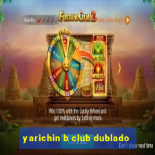 yarichin b club dublado